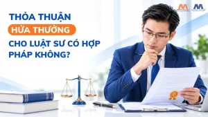 Thỏa Thuận “Hứa Thưởng” Cho Luật Sư Có Hợp Pháp Không?